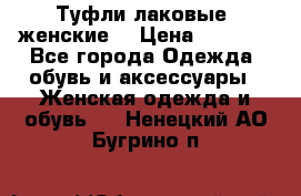 Туфли лаковые, женские. › Цена ­ 2 800 - Все города Одежда, обувь и аксессуары » Женская одежда и обувь   . Ненецкий АО,Бугрино п.